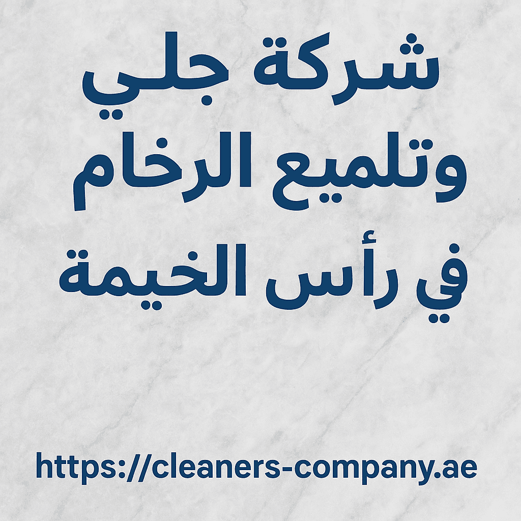 شركة جلي وتلميع الرخام في رأس الخيمة